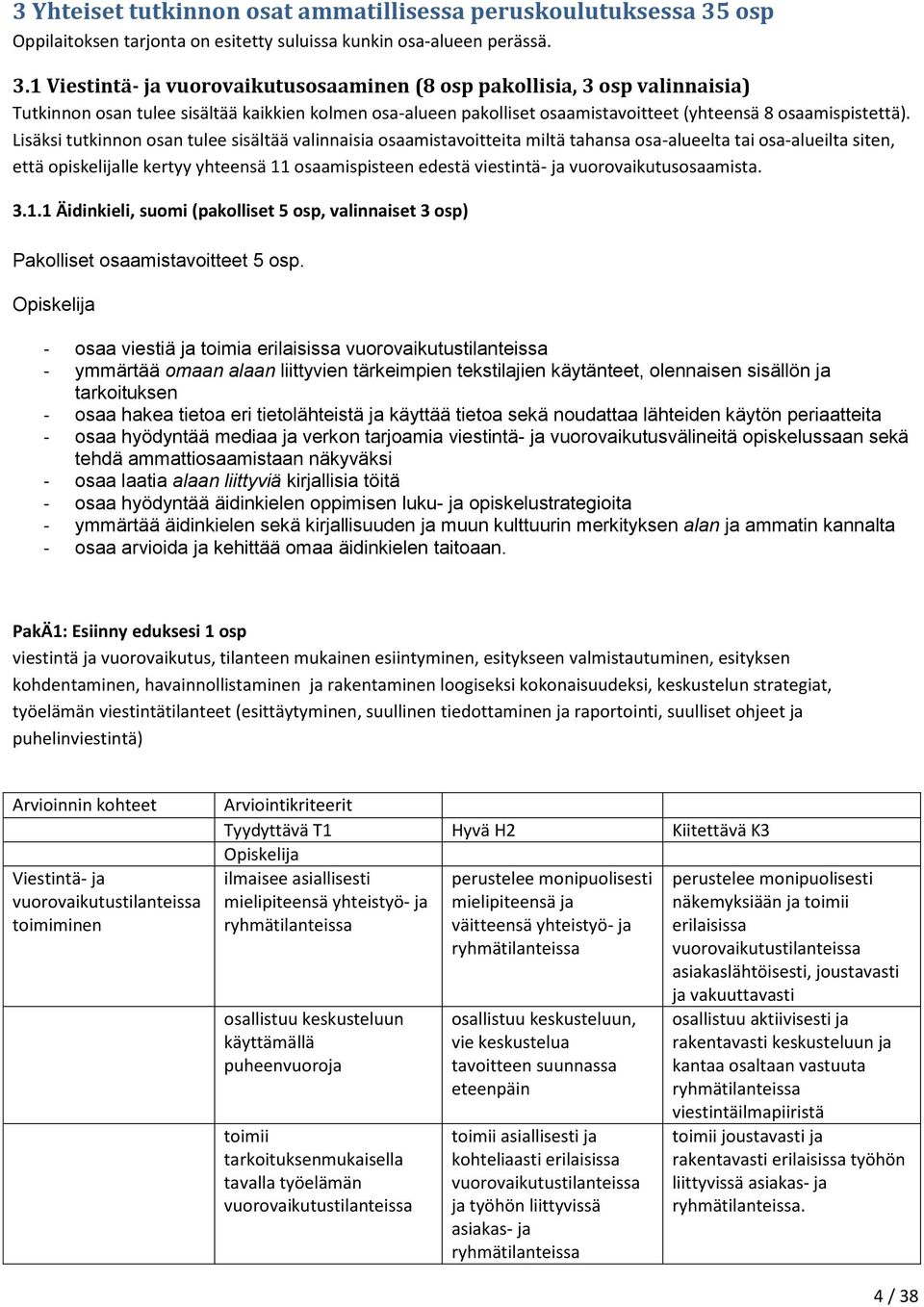 1 Viestintä- ja vuorovaikutusosaaminen (8 osp pakollisia, 3 osp valinnaisia) Tutkinnon osan tulee sisältää kaikkien kolmen osa-alueen pakolliset osaamistavoitteet (yhteensä 8 osaamispistettä).