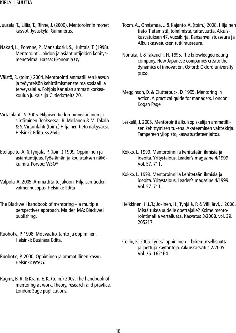 Pohjois Karjalan ammattikorkeakoulun julkaisuja C: tiedotteita 20. Virtainlahti, S. 2005. Hiljaisen tiedon tunnistaminen ja siirtäminen. Teoksessa: R. Moilanen & M. Takala & S. Virtainlahti (toim.