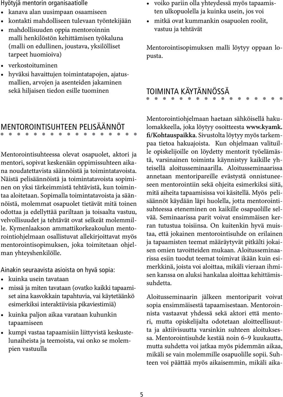 pariin olla yhteydessä myös tapaamisten ulkopuolella ja kuinka usein, jos voi mitkä ovat kummankin osapuolen roolit, vastuu ja tehtävät Mentorointisopimuksen malli löytyy oppaan lopusta.