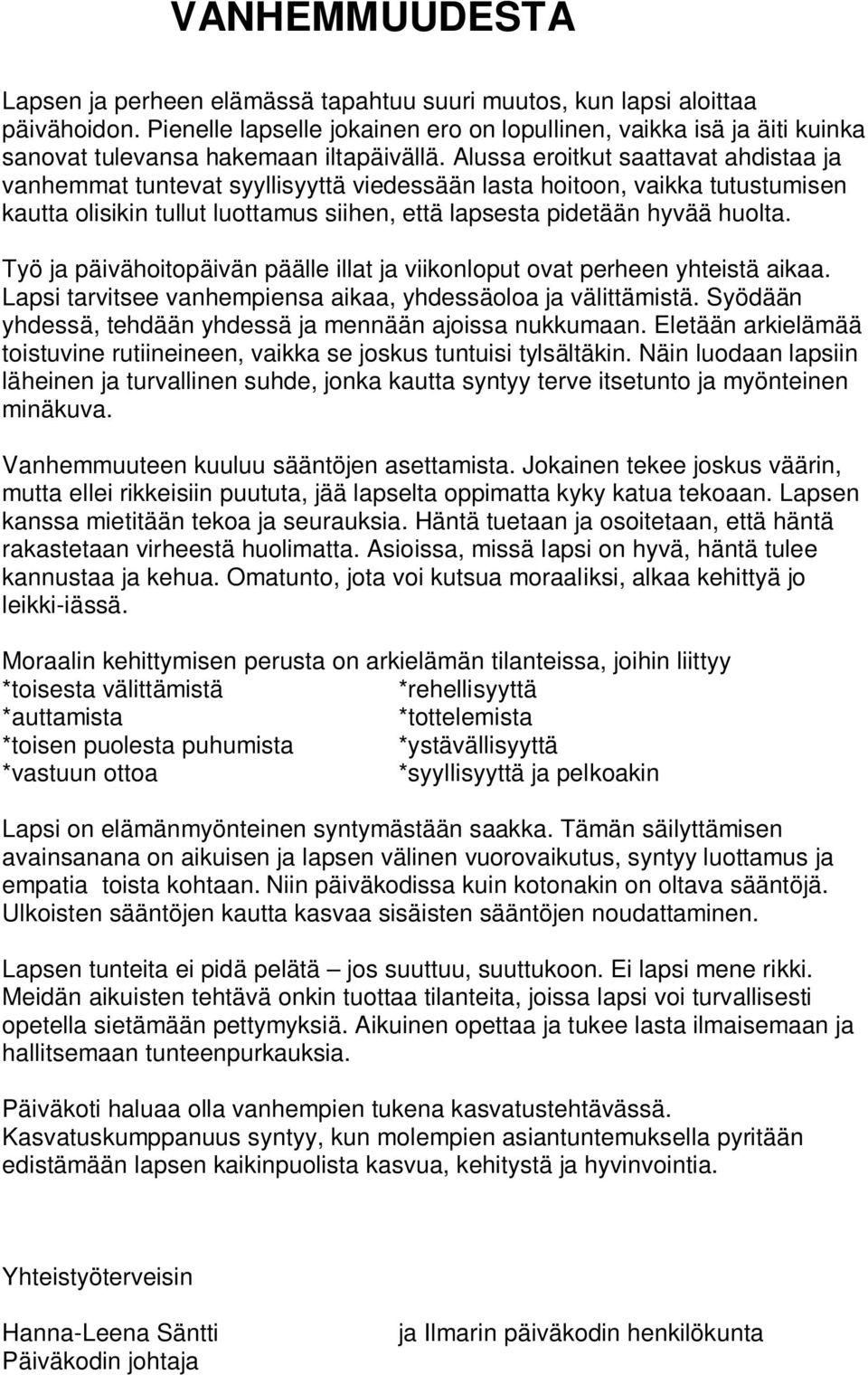 Alussa eroitkut saattavat ahdistaa ja vanhemmat tuntevat syyllisyyttä viedessään lasta hoitoon, vaikka tutustumisen kautta olisikin tullut luottamus siihen, että lapsesta pidetään hyvää huolta.