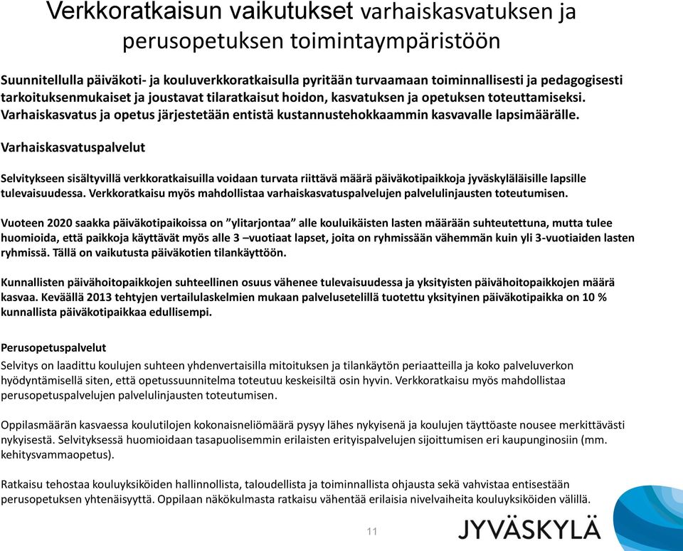 Varhaiskasvatuspalvelut Selvitykseen sisältyvillä verkkoratkaisuilla voidaan turvata riittävä määrä päiväkotipaikkoja jyväskyläläisille lapsille tulevaisuudessa.