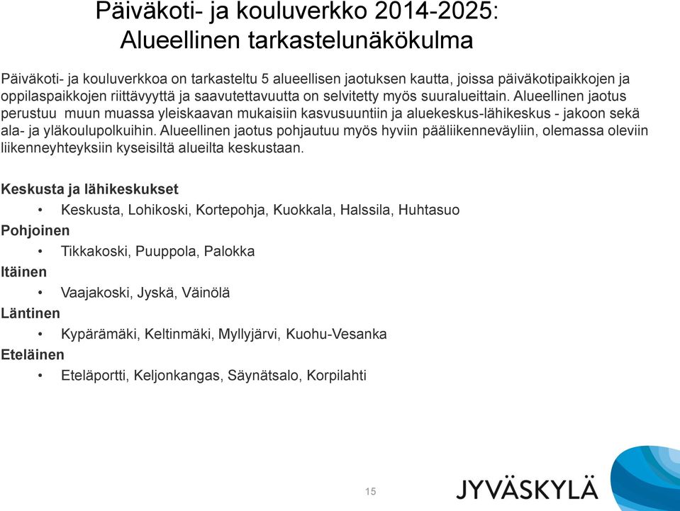 Alueellinen jaotus perustuu muun muassa yleiskaavan mukaisiin kasvusuuntiin ja aluekeskus-lähikeskus - jakoon sekä ala- ja yläkoulupolkuihin.