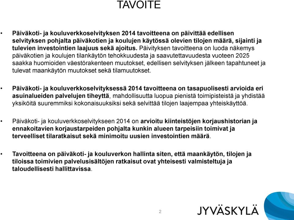 Päivityksen tavoitteena on luoda näkemys päiväkotien ja koulujen tilankäytön tehokkuudesta ja saavutettavuudesta vuoteen 2025 saakka huomioiden väestörakenteen muutokset, edellisen selvityksen