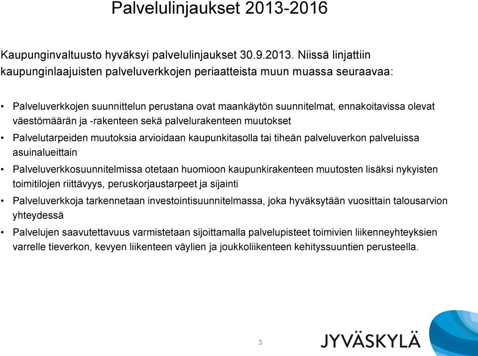 Niissä linjattiin kaupunginlaajuisten palveluverkkojen periaatteista muun muassa seuraavaa: Palveluverkkojen suunnittelun perustana ovat maankäytön suunnitelmat, ennakoitavissa olevat väestömäärän ja