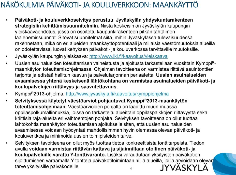 Sitovat suunnitelmat siitä, mihin Jyväskylässä tulevaisuudessa rakennetaan, mikä on eri alueiden maankäyttöpotentiaali ja millaisia väestömuutoksia alueilla on odotettavissa, luovat kehyksen