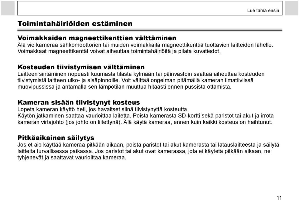 Kosteuden tiivistymisen välttäminen Laitteen siirtäminen nopeasti kuumasta tilasta kylmään tai päinvastoin saattaa aiheuttaa kosteuden tiivistymistä laitteen ulko- ja sisäpinnoille.