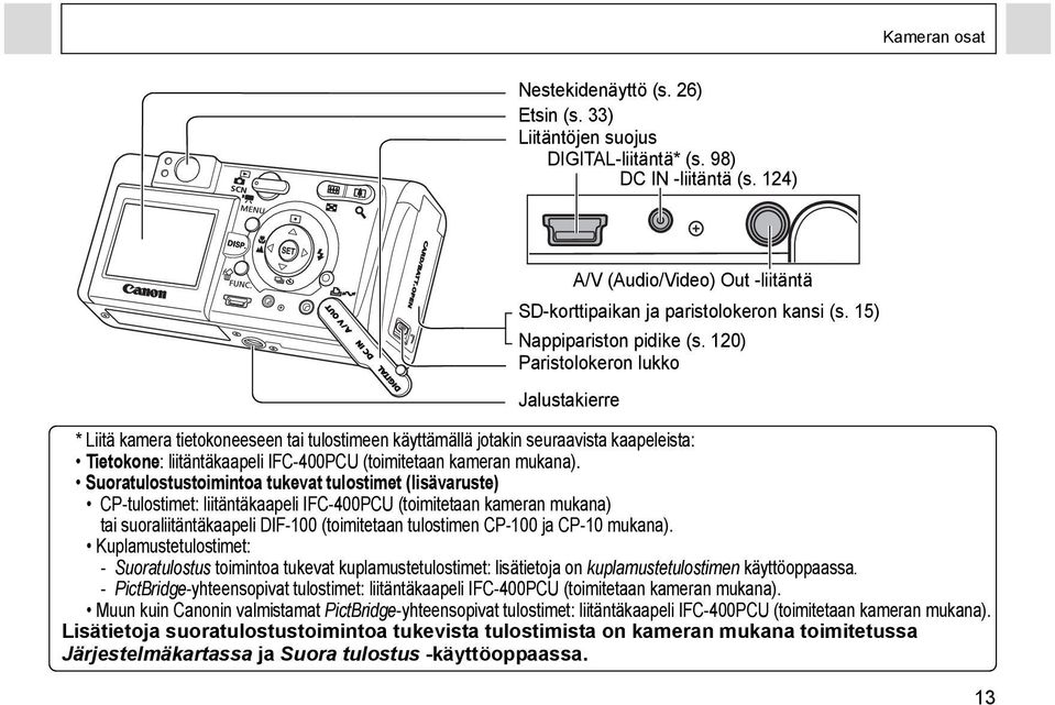 120) Paristolokeron lukko Jalustakierre * Liitä kamera tietokoneeseen tai tulostimeen käyttämällä jotakin seuraavista kaapeleista: Tietokone: liitäntäkaapeli IFC-400PCU (toimitetaan kameran mukana).