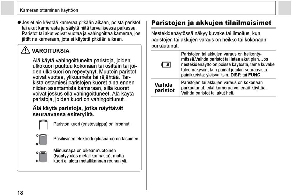 VAROITUKSIA Älä käytä vahingoittuneita paristoja, joiden ulkokuori puuttuu kokonaan tai osittain tai joiden ulkokuori on repeytynyt. Muutoin paristot voivat vuotaa, ylikuumeta tai räjähtää.