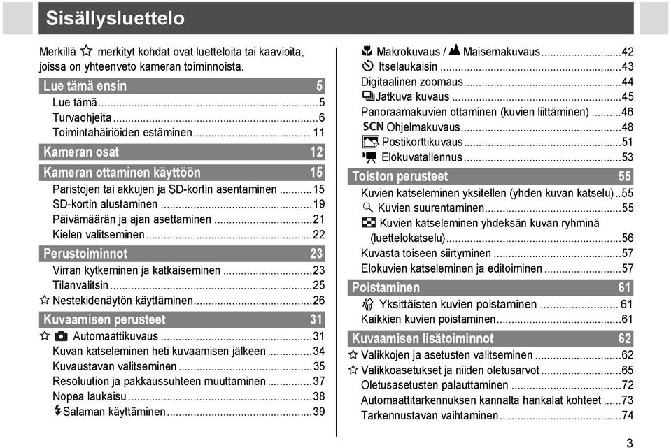 ..22 Perustoiminnot 23 Virran kytkeminen ja katkaiseminen...23 Tilanvalitsin...25 Nestekidenäytön käyttäminen...26 Kuvaamisen perusteet 31 Automaattikuvaus.