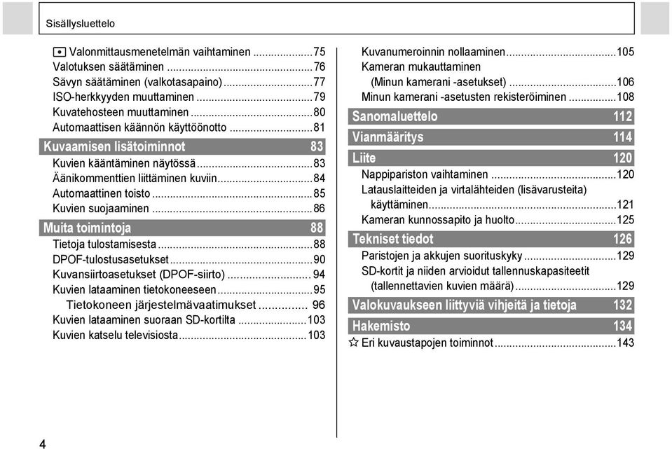 ..86 Muita toimintoja 88 Tietoja tulostamisesta...88 DPOF-tulostusasetukset...90 Kuvansiirtoasetukset (DPOF-siirto)... 94 Kuvien lataaminen tietokoneeseen...95 Tietokoneen järjestelmävaatimukset.