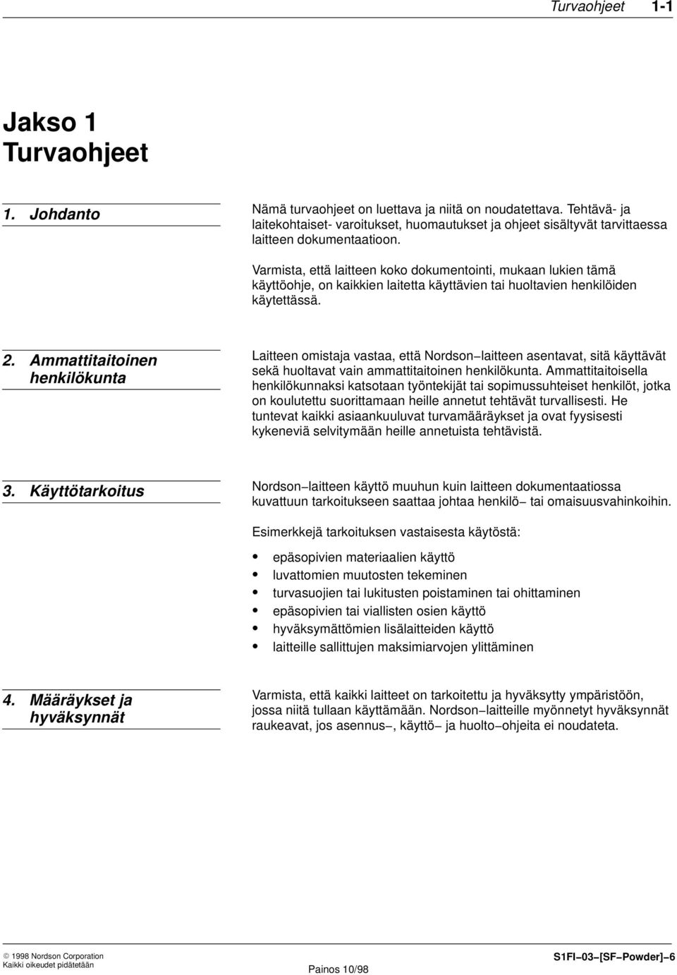 Varmista, että laitteen koko dokumentointi, mukaan lukien tämä käyttöohje, on kaikkien laitetta käyttävien tai huoltavien henkilöiden käytettässä. 2.