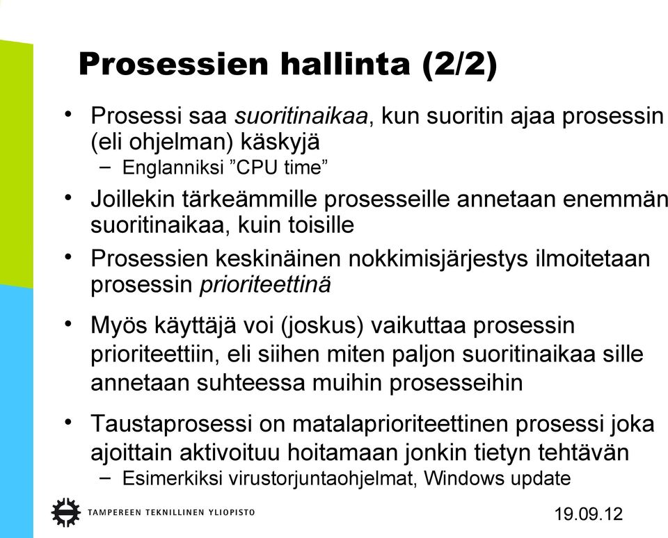 prioriteettinä Myös käyttäjä voi (joskus) vaikuttaa prosessin prioriteettiin, eli siihen miten paljon suoritinaikaa sille annetaan suhteessa muihin