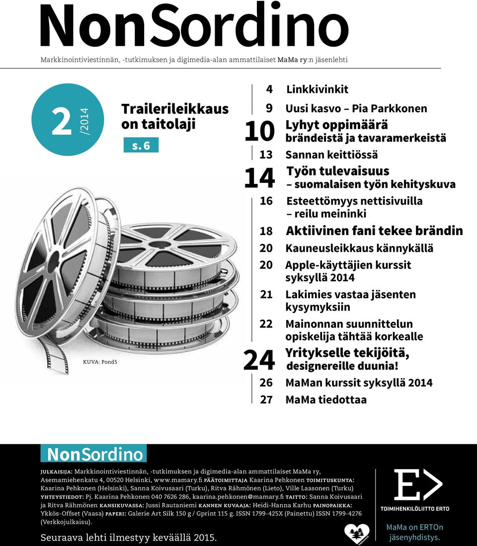 6 13 Sannan keittiössä 14 Työn tulevaisuus suomalaisen työn kehityskuva 16 Esteettömyys nettisivuilla reilu meininki 18 Aktiivinen fani tekee brändin 20 Kauneusleikkaus kännykällä 20 Apple-käyttäjien