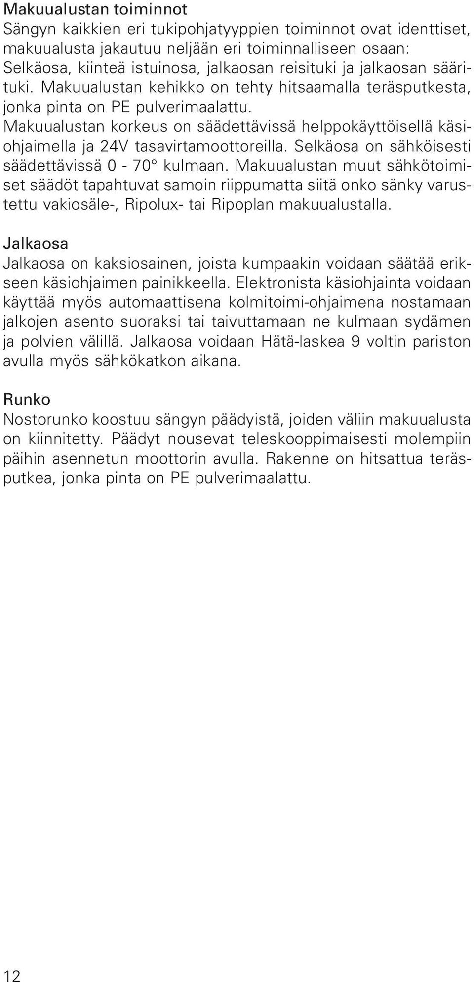 Makuualustan korkeus on säädettävissä helppokäyttöisellä käsiohjaimella ja 24V tasavirtamoottoreilla. Selkäosa on sähköisesti säädettävissä 0-70 kulmaan.