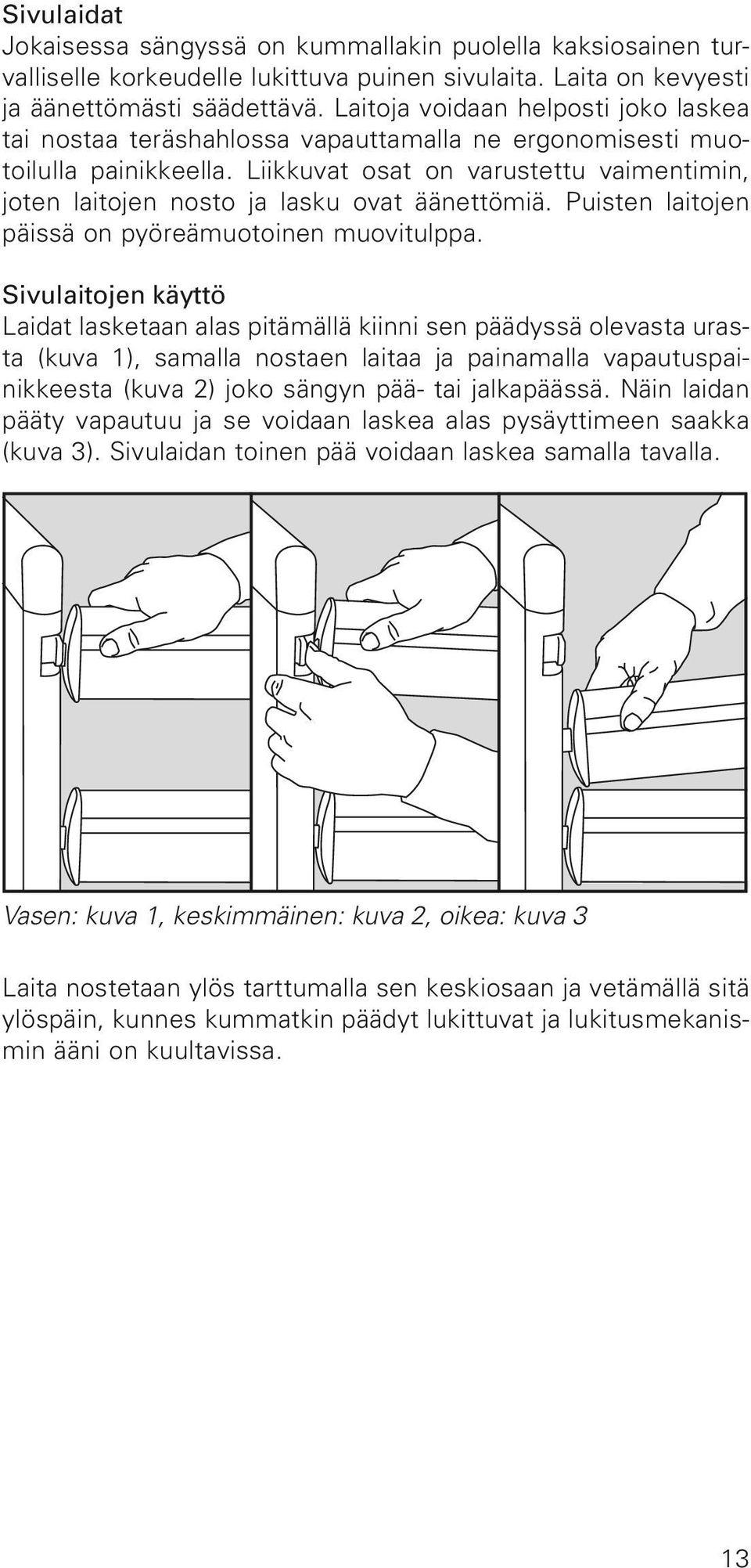 Liikkuvat osat on varustettu vaimentimin, joten laitojen nosto ja lasku ovat äänettömiä. Puisten laitojen päissä on pyöreämuotoinen muovitulppa.