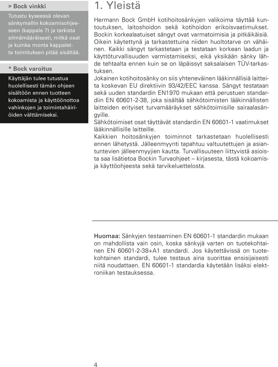 Yleistä Hermann Bock GmbH kotihoitosänkyjen valikoima täyttää kuntoutuksen, laitoshoidon sekä kotihoidon erikoisvaatimukset. Bockin korkealaatuiset sängyt ovat varmatoimisia ja pitkäikäisiä.