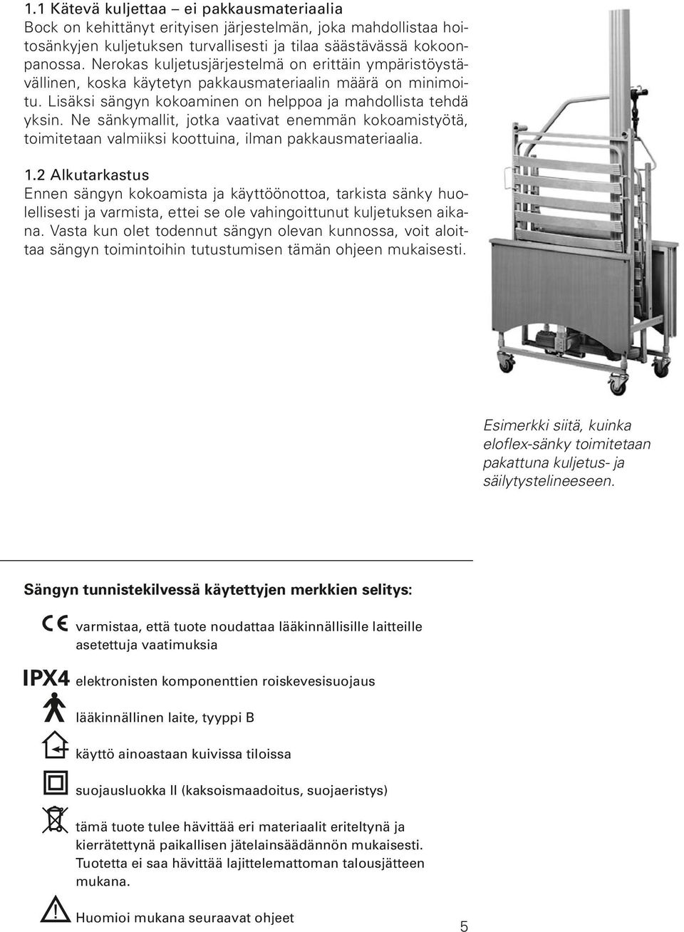 Ne sänkymallit, jotka vaativat enemmän kokoamistyötä, toimitetaan valmiiksi koottuina, ilman pakkausmateriaalia. 1.