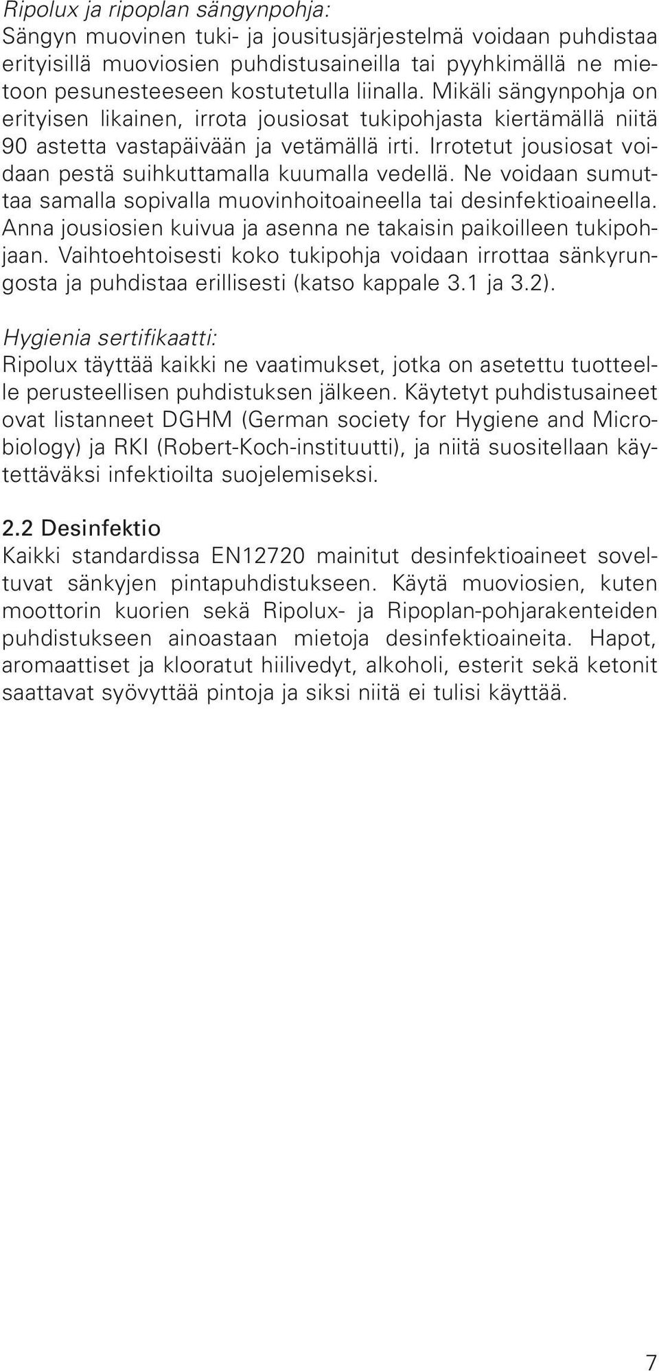 Irrotetut jousiosat voidaan pestä suihkuttamalla kuumalla vedellä. Ne voidaan sumuttaa samalla sopivalla muovinhoitoaineella tai desinfektioaineella.