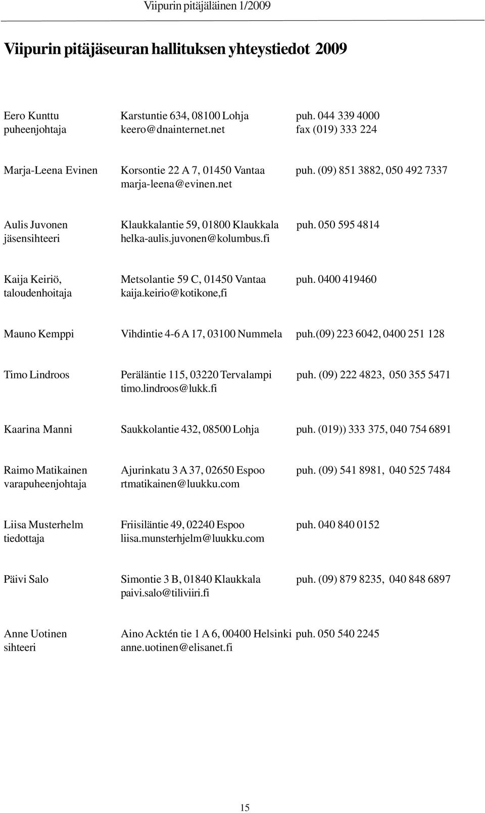 050 595 4814 jäsensihteeri helka-aulis.juvonen@kolumbus.fi Kaija Keiriö, Metsolantie 59 C, 01450 Vantaa puh. 0400 419460 taloudenhoitaja kaija.