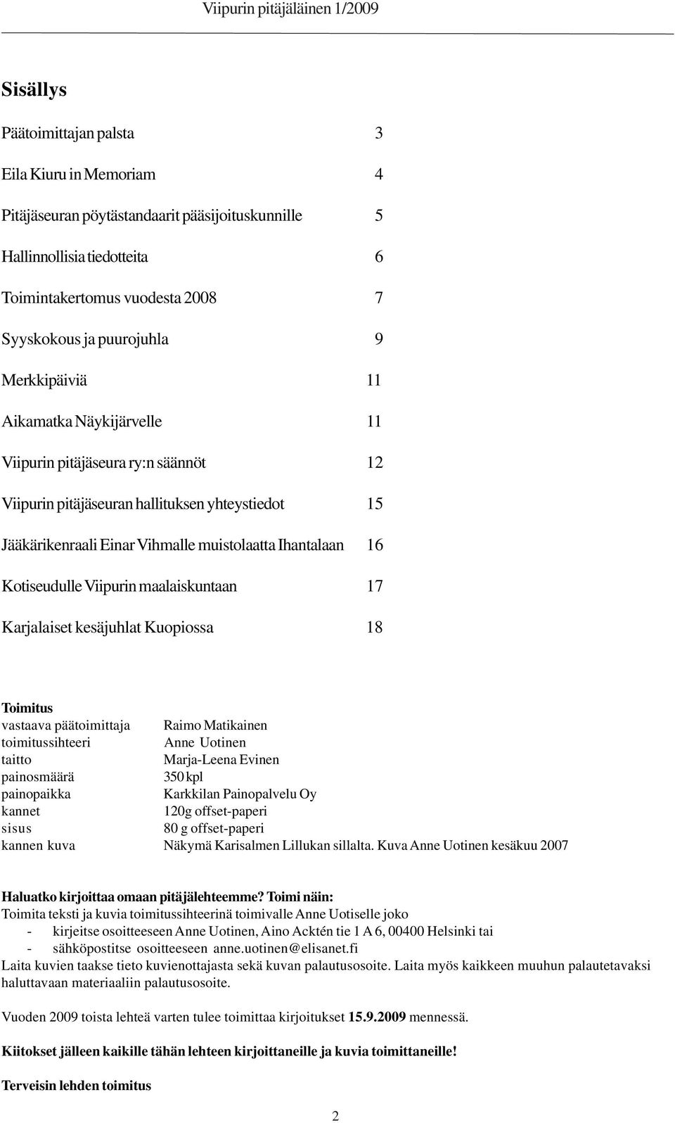 Kotiseudulle Viipurin maalaiskuntaan 17 Karjalaiset kesäjuhlat Kuopiossa 18 Toimitus vastaava päätoimittaja Raimo Matikainen toimitussihteeri Anne Uotinen taitto Marja-Leena Evinen painosmäärä 350