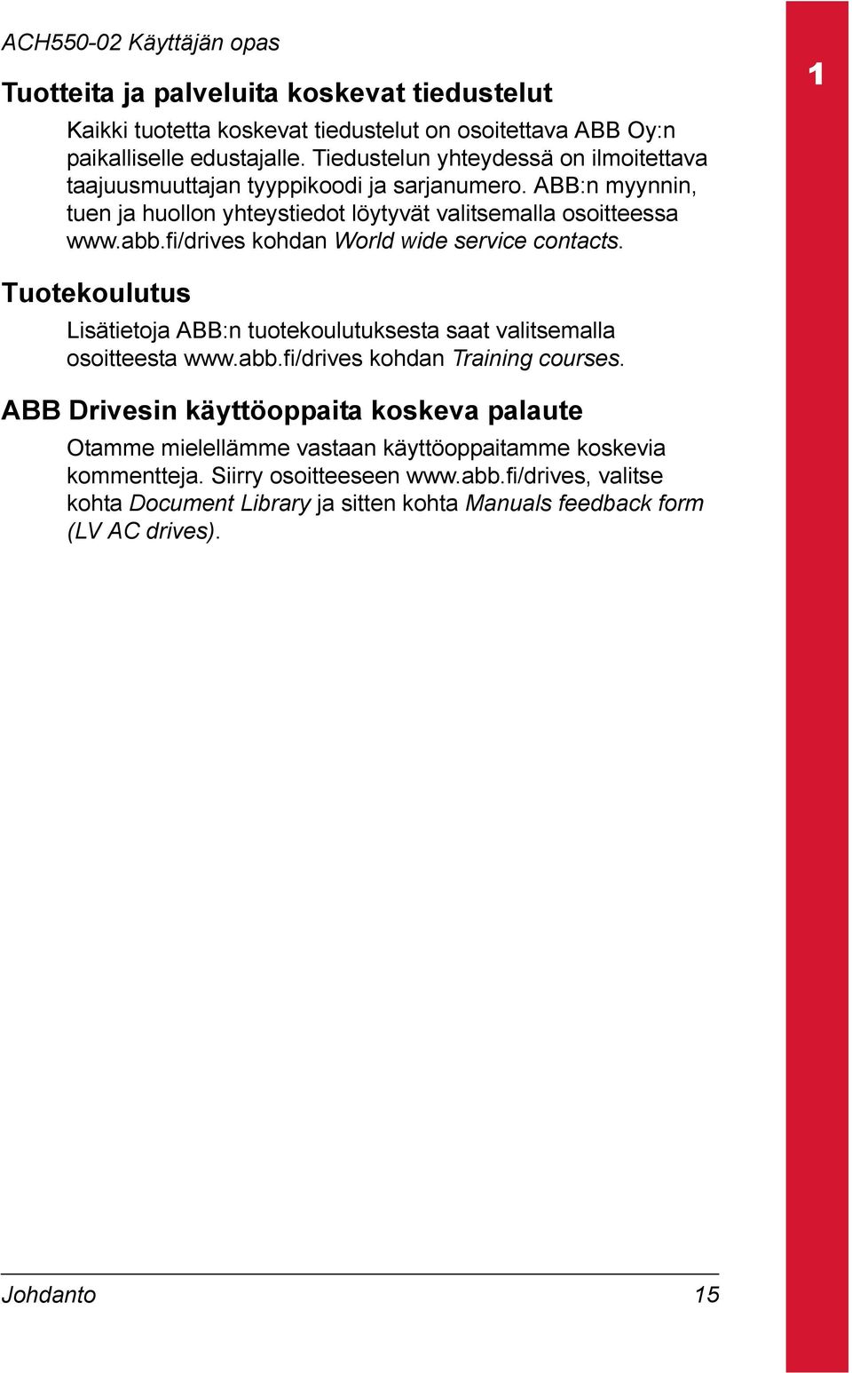 fi/drives kohdan World wide service contacts. Tuotekoulutus Lisätietoja ABB:n tuotekoulutuksesta saat valitsemalla osoitteesta www.abb.fi/drives kohdan Training courses.