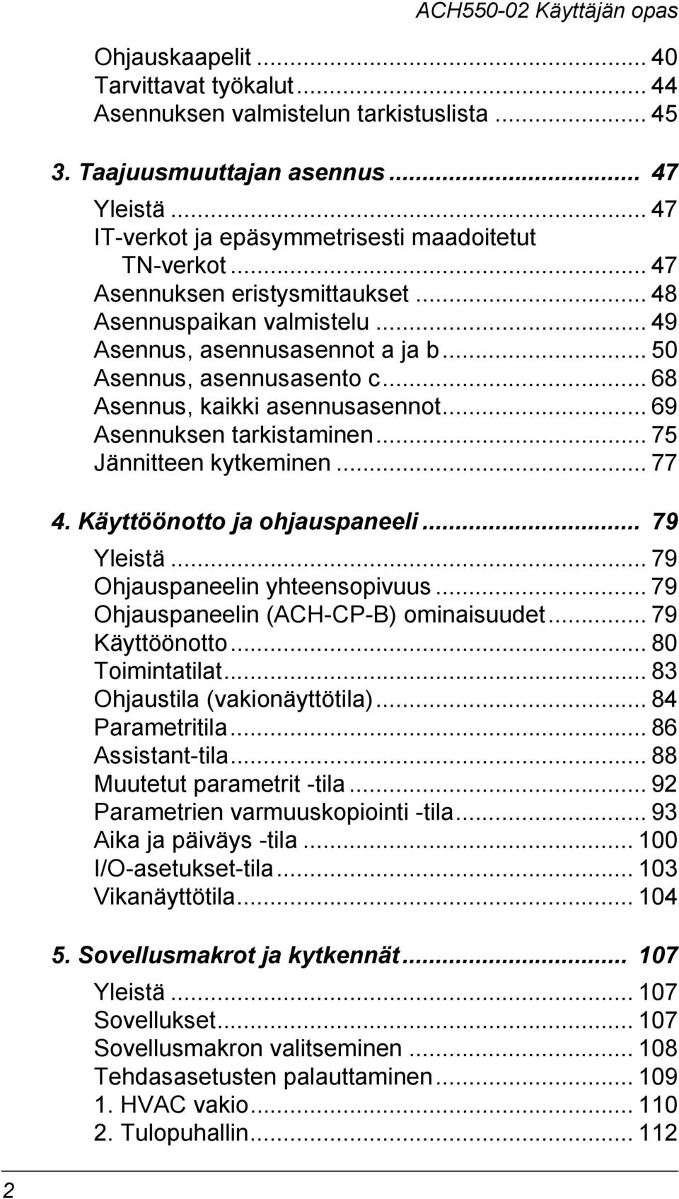 .. 75 Jännitteen kytkeminen... 77 4. Käyttöönotto ja ohjauspaneeli... 79 Yleistä... 79 Ohjauspaneelin yhteensopivuus... 79 Ohjauspaneelin (ACH-CP-B) ominaisuudet... 79 Käyttöönotto... 80 Toimintatilat.