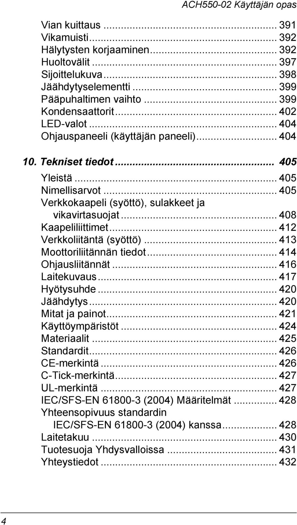 .. 412 Verkkoliitäntä (syöttö)... 413 Moottoriliitännän tiedot... 414 Ohjausliitännät... 416 Laitekuvaus... 417 Hyötysuhde... 420 Jäähdytys... 420 Mitat ja painot... 421 Käyttöympäristöt.