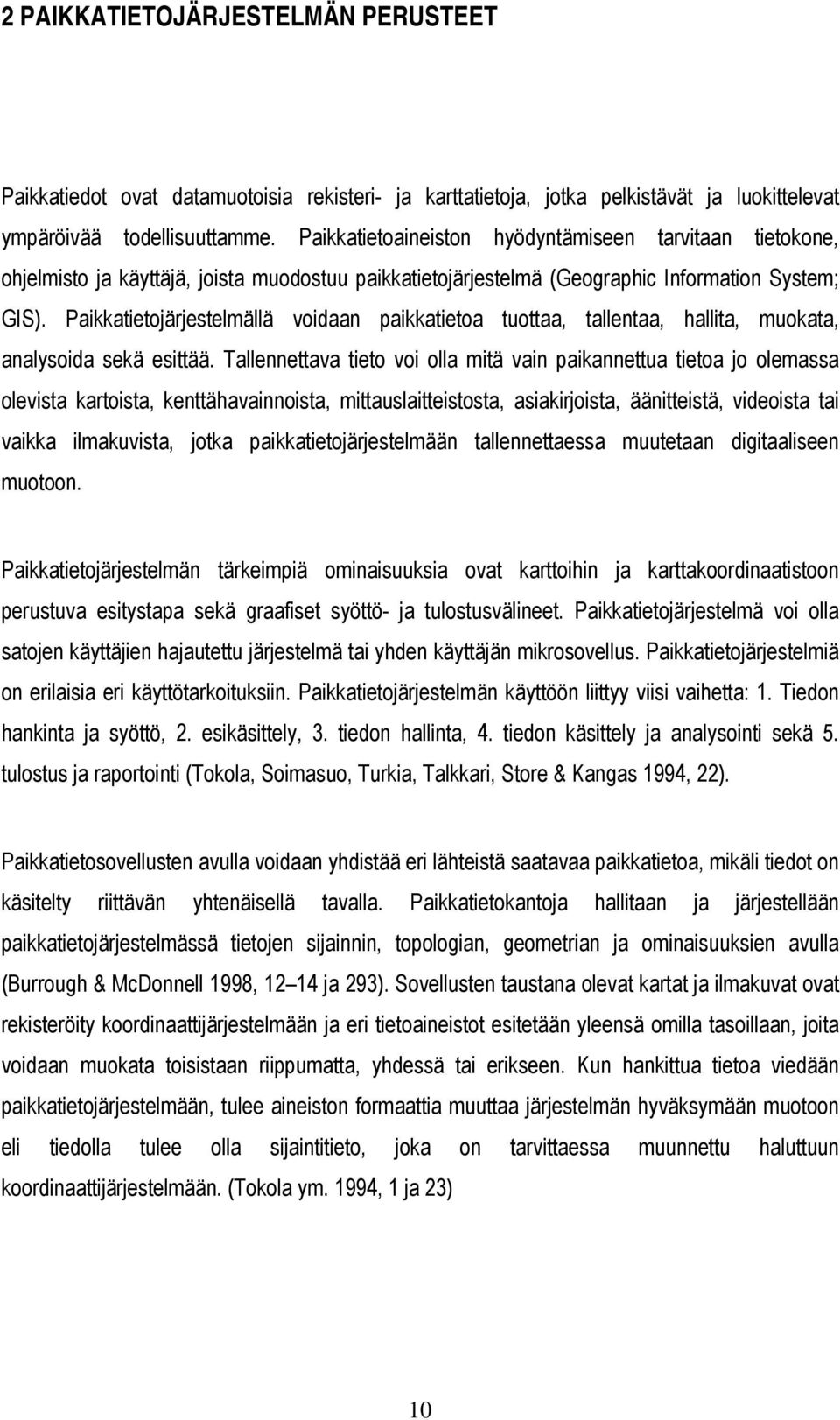 Paikkatietojärjestelmällä voidaan paikkatietoa tuottaa, tallentaa, hallita, muokata, analysoida sekä esittää.