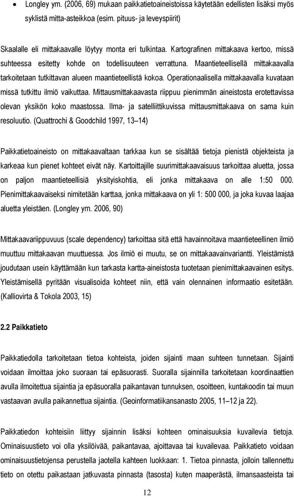 Operationaalisella mittakaavalla kuvataan missä tutkittu ilmiö vaikuttaa. Mittausmittakaavasta riippuu pienimmän aineistosta erotettavissa olevan yksikön koko maastossa.