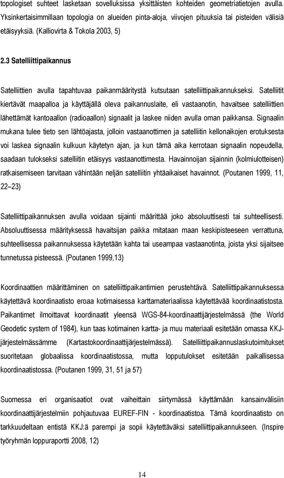 3 Satelliittipaikannus Satelliittien avulla tapahtuvaa paikanmääritystä kutsutaan satelliittipaikannukseksi.