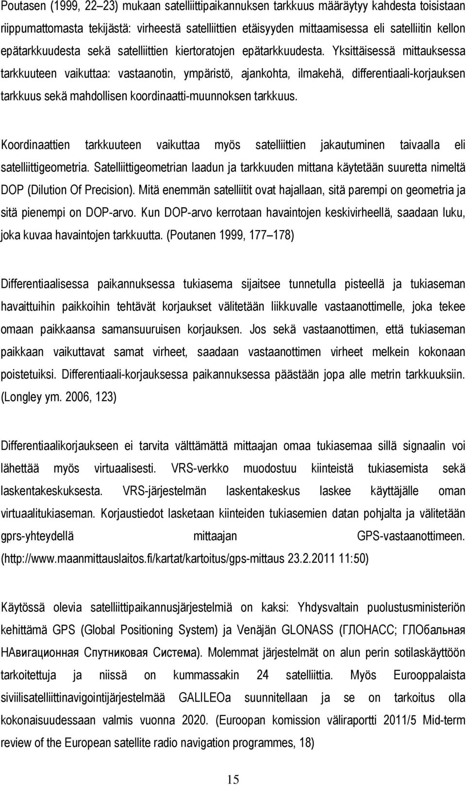 Yksittäisessä mittauksessa tarkkuuteen vaikuttaa: vastaanotin, ympäristö, ajankohta, ilmakehä, differentiaali-korjauksen tarkkuus sekä mahdollisen koordinaatti-muunnoksen tarkkuus.