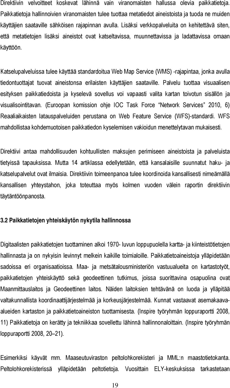 Lisäksi verkkopalveluita on kehitettävä siten, että metatietojen lisäksi aineistot ovat katseltavissa, muunnettavissa ja ladattavissa omaan käyttöön.