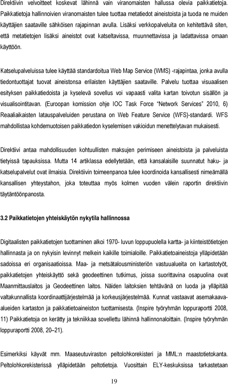 Lisäksi verkkopalveluita on kehitettävä siten, että metatietojen lisäksi aineistot ovat katseltavissa, muunnettavissa ja ladattavissa omaan käyttöön.