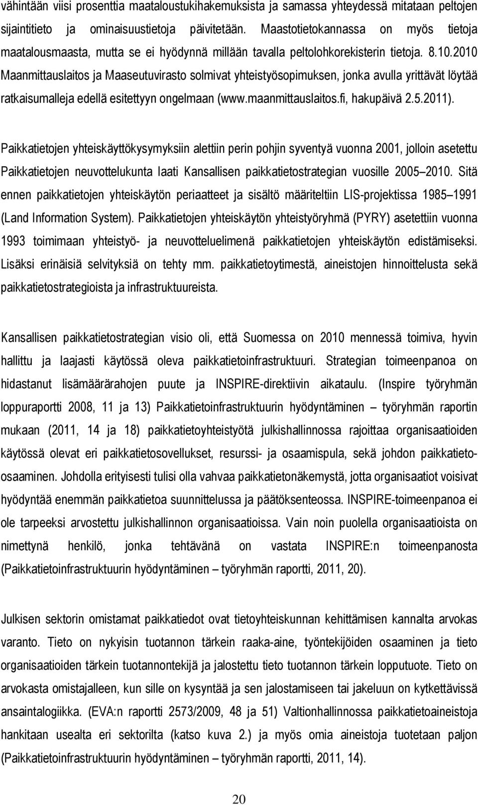 2010 Maanmittauslaitos ja Maaseutuvirasto solmivat yhteistyösopimuksen, jonka avulla yrittävät löytää ratkaisumalleja edellä esitettyyn ongelmaan (www.maanmittauslaitos.fi, hakupäivä 2.5.2011).