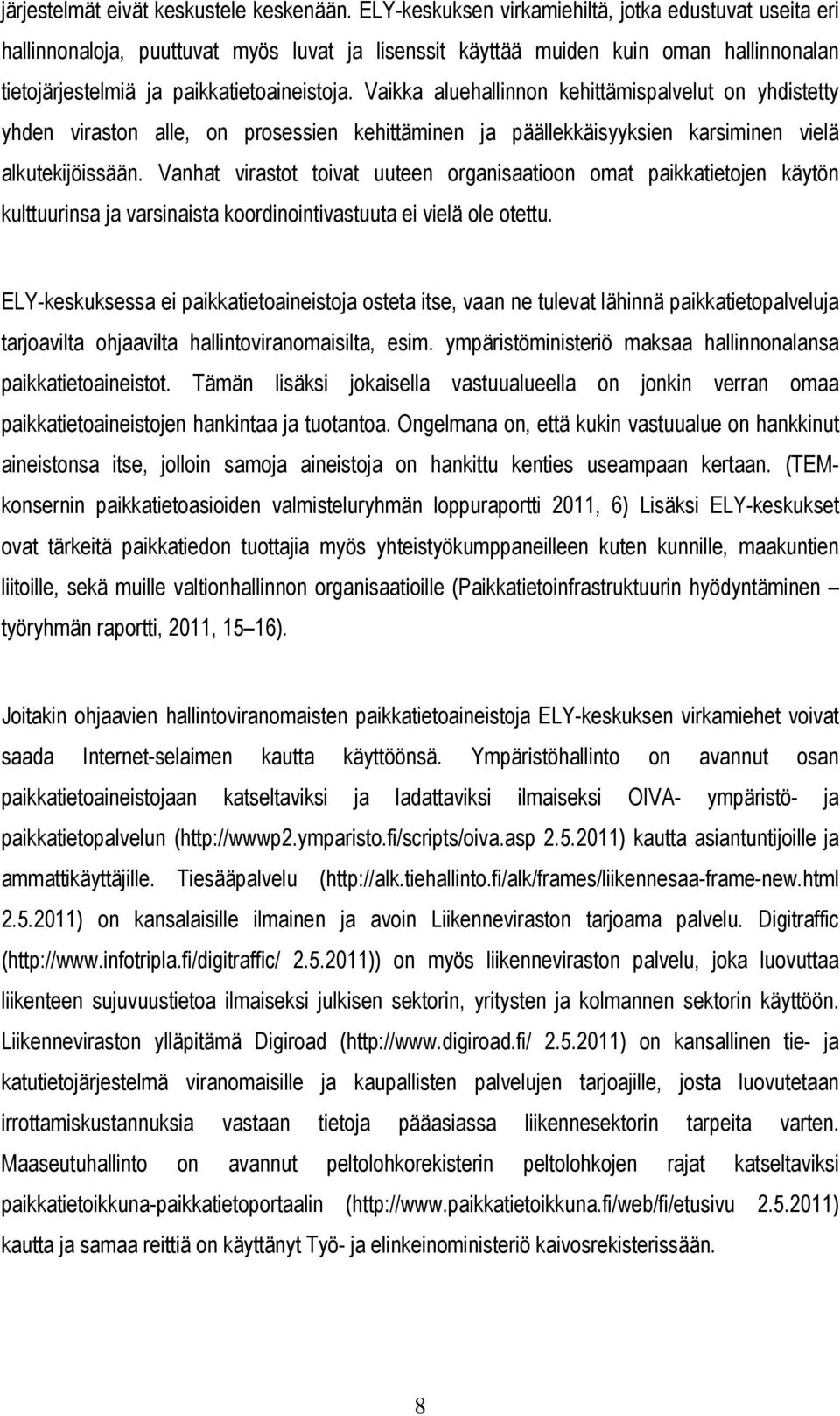 Vaikka aluehallinnon kehittämispalvelut on yhdistetty yhden viraston alle, on prosessien kehittäminen ja päällekkäisyyksien karsiminen vielä alkutekijöissään.