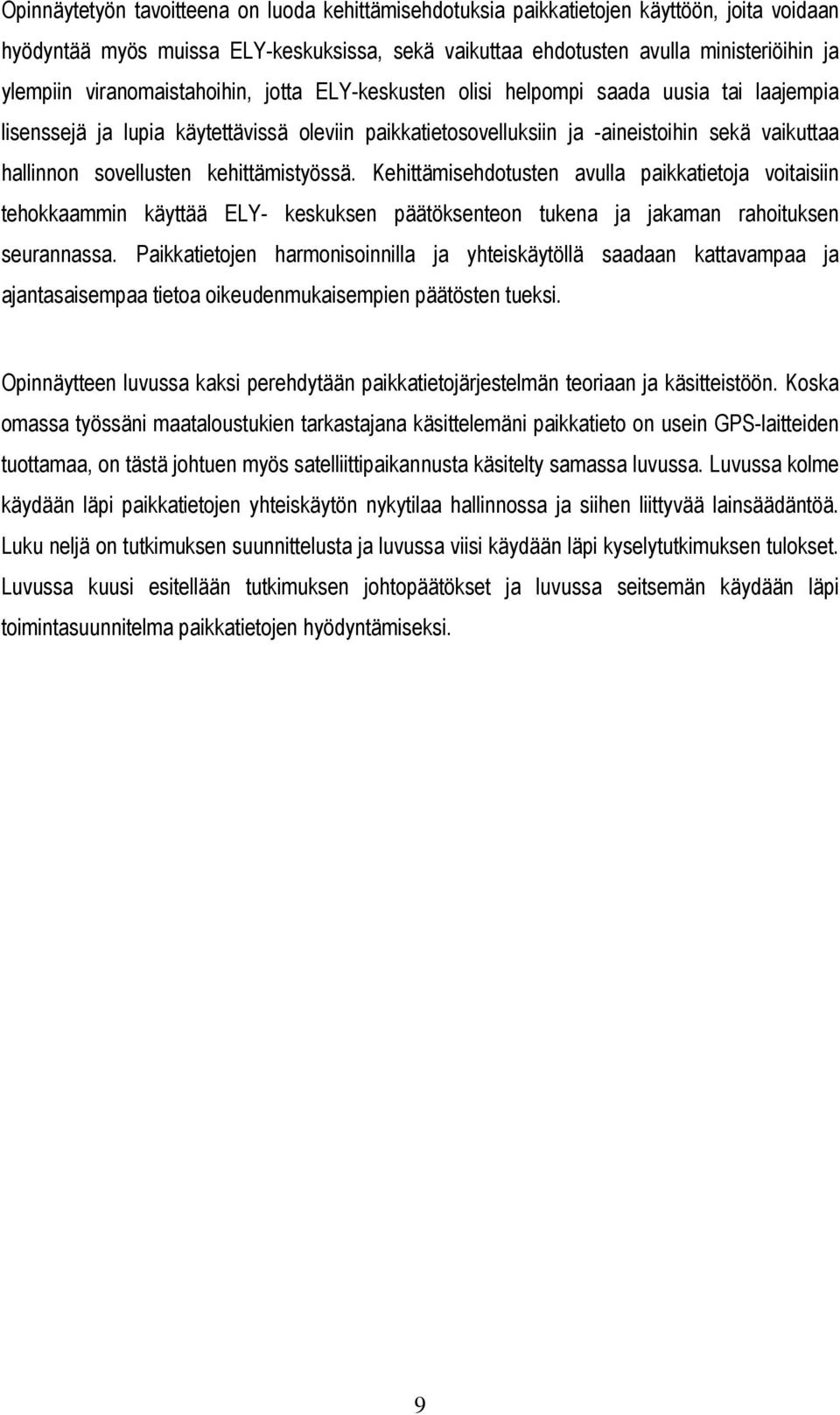 sovellusten kehittämistyössä. Kehittämisehdotusten avulla paikkatietoja voitaisiin tehokkaammin käyttää ELY- keskuksen päätöksenteon tukena ja jakaman rahoituksen seurannassa.