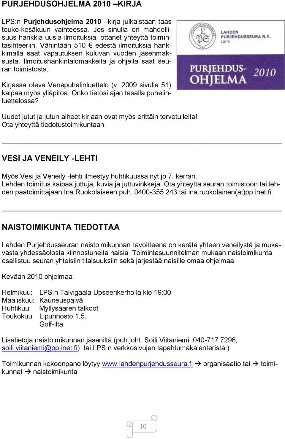 2009 sivulla 51) kaipaa myös ylläpitoa: Onko tietosi ajan tasalla puhelinluettelossa? Uudet jutut ja jutun aiheet kirjaan ovat myös erittäin tervetulleita! Ota yhteyttä tiedotustoimikuntaan.