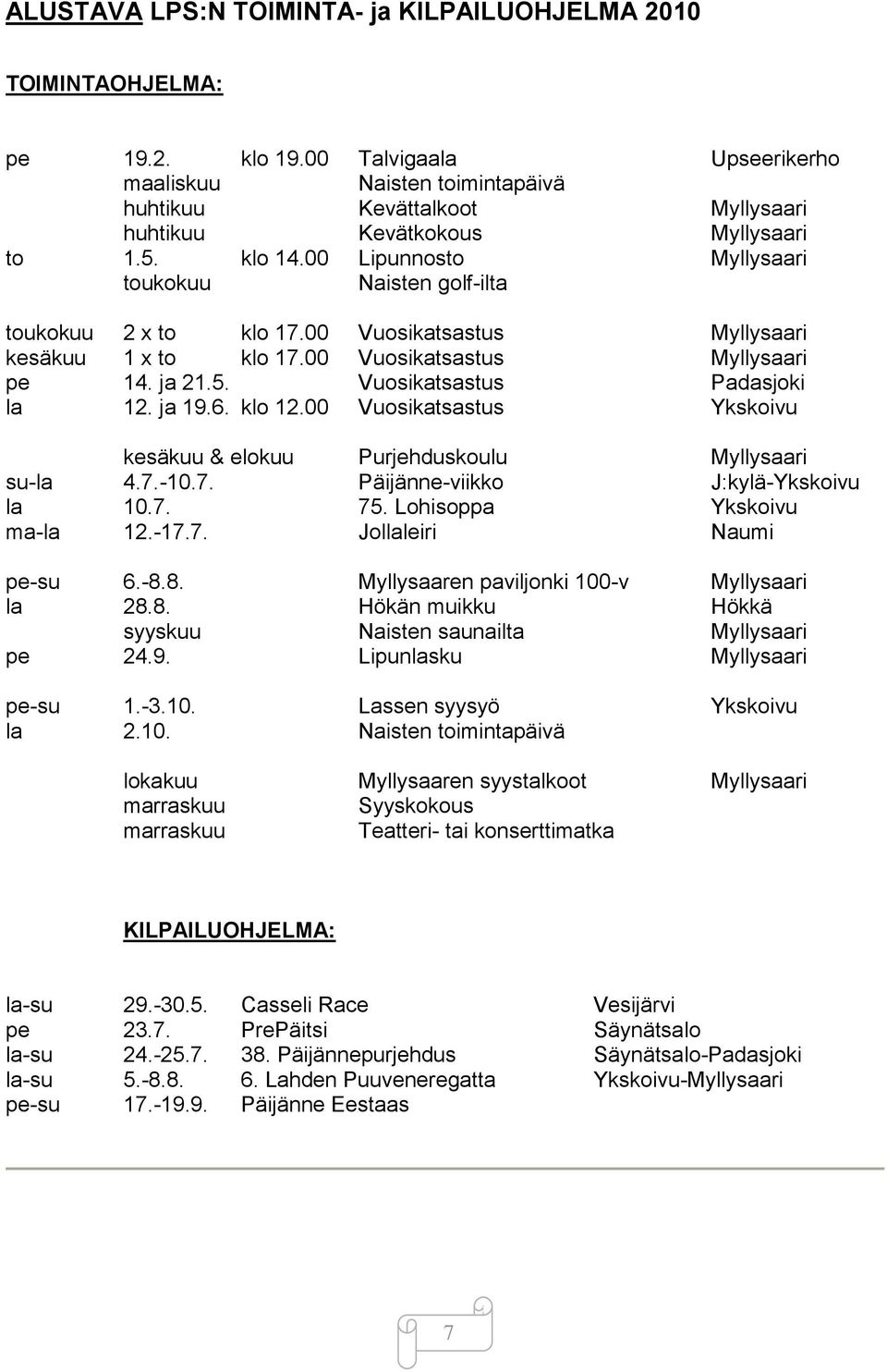 00 Lipunnosto Myllysaari toukokuu Naisten golf-ilta toukokuu 2 x to klo 17.00 Vuosikatsastus Myllysaari kesäkuu 1 x to klo 17.00 Vuosikatsastus Myllysaari pe 14. ja 21.5.