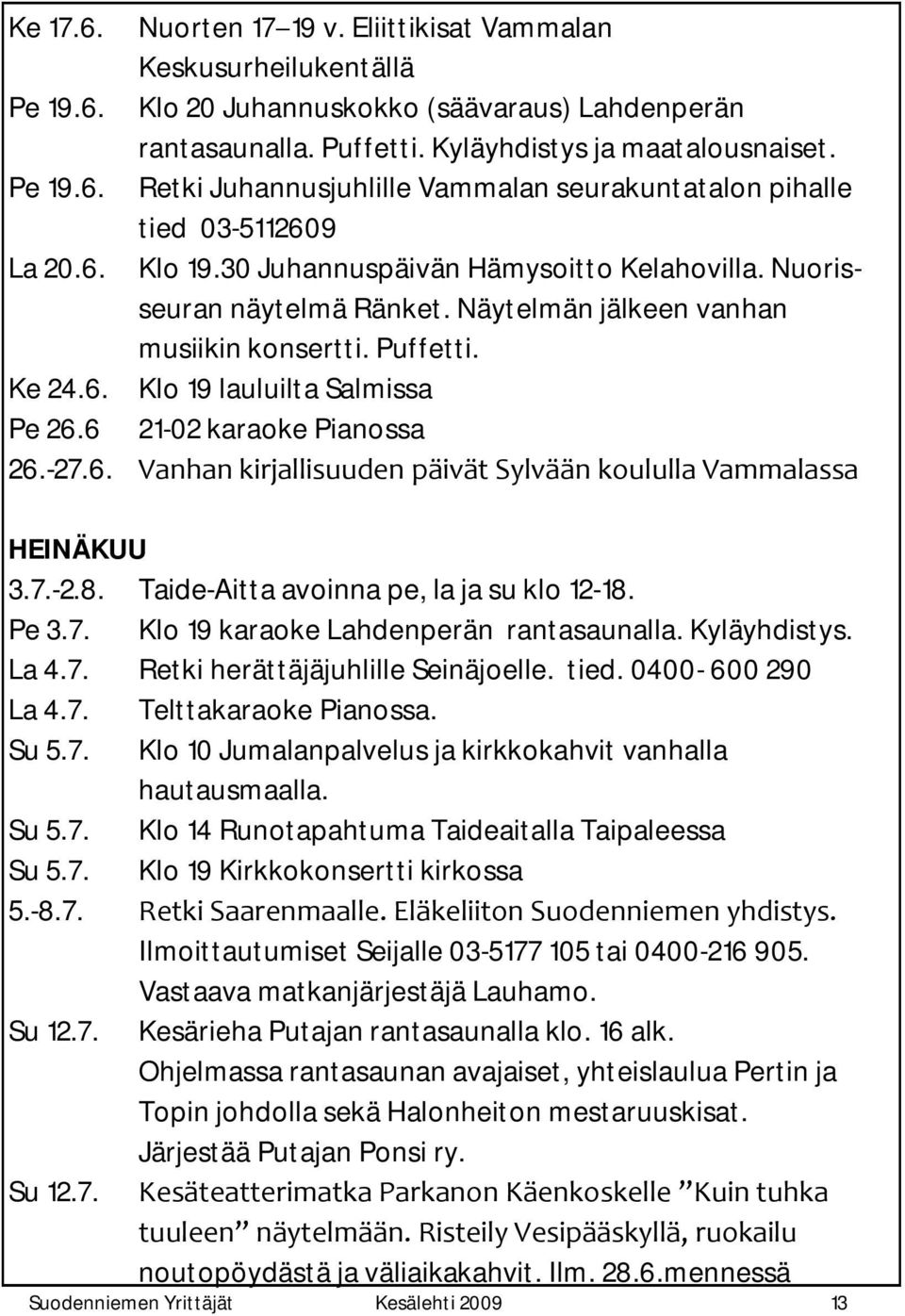 6 21-02 karaoke Pianossa 26.-27.6. Vanhan kirjallisuuden päivät Sylvään koululla Vammalassa HEINÄKUU 3.7.-2.8. Taide-Aitta avoinna pe, la ja su klo 12-18. Pe 3.7. Klo 19 karaoke Lahdenperän rantasaunalla.