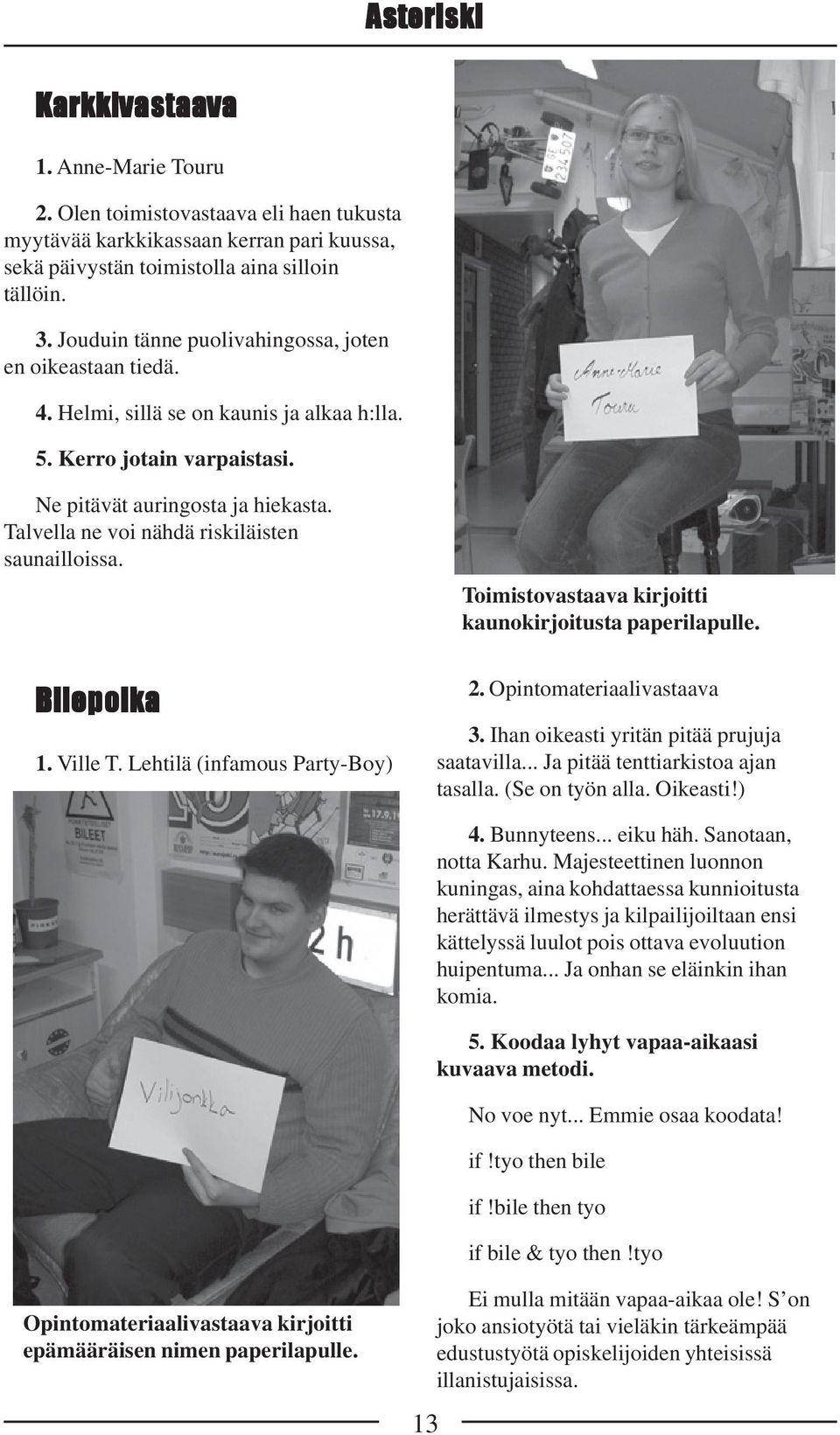 Talvella ne voi nähdä riskiläisten saunailloissa. Toimistovastaava kirjoitti kaunokirjoitusta paperilapulle. Bilepoika 1. Ville T. Lehtilä (infamous Party-Boy) 2. Opintomateriaalivastaava 3.