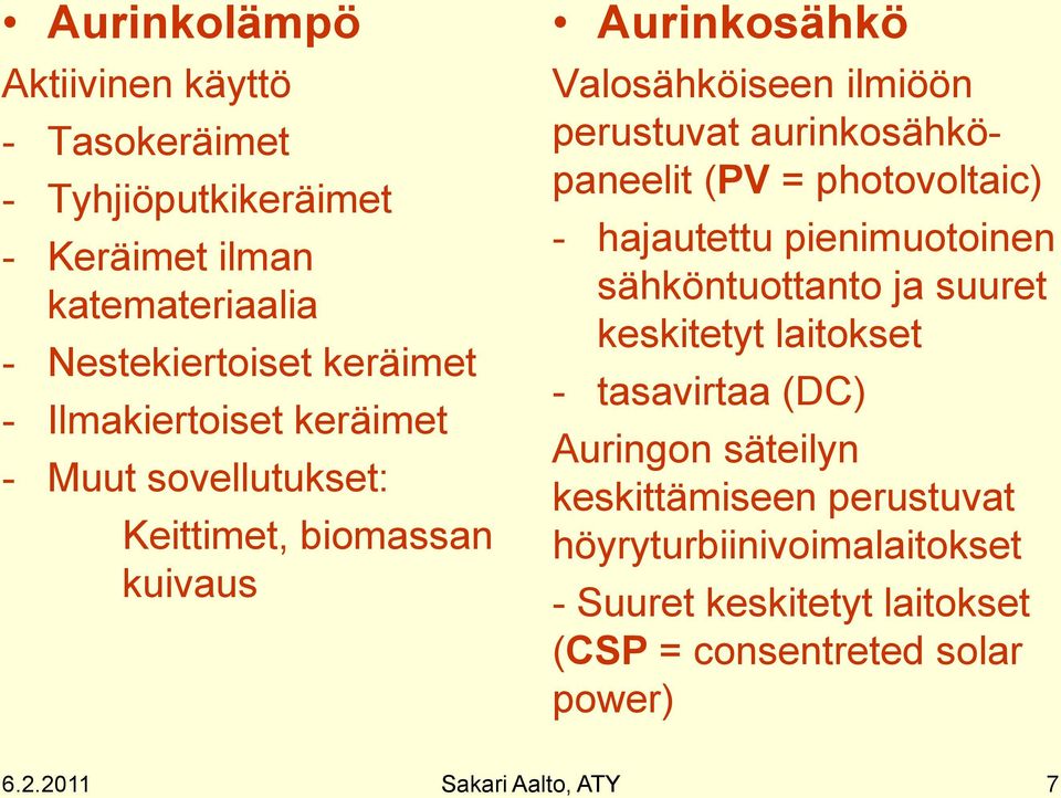 aurinkosähköpaneelit (PV = photovoltaic) - hajautettu pienimuotoinen sähköntuottanto ja suuret keskitetyt laitokset - tasavirtaa (DC)