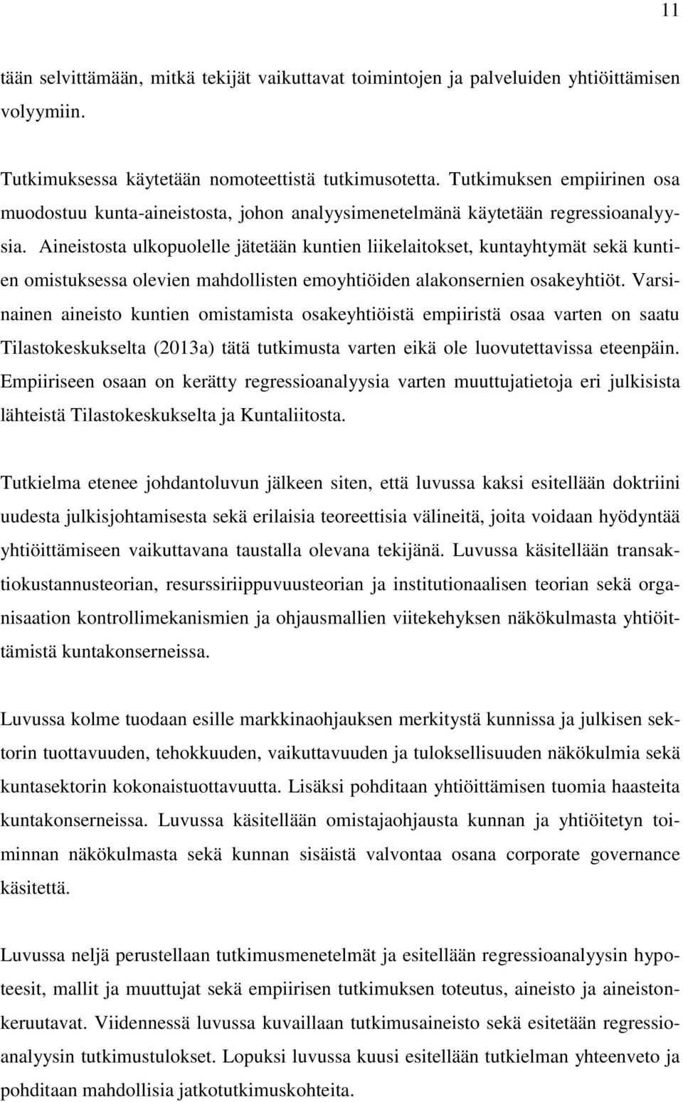 Aineistosta ulkopuolelle jätetään kuntien liikelaitokset, kuntayhtymät sekä kuntien omistuksessa olevien mahdollisten emoyhtiöiden alakonsernien osakeyhtiöt.