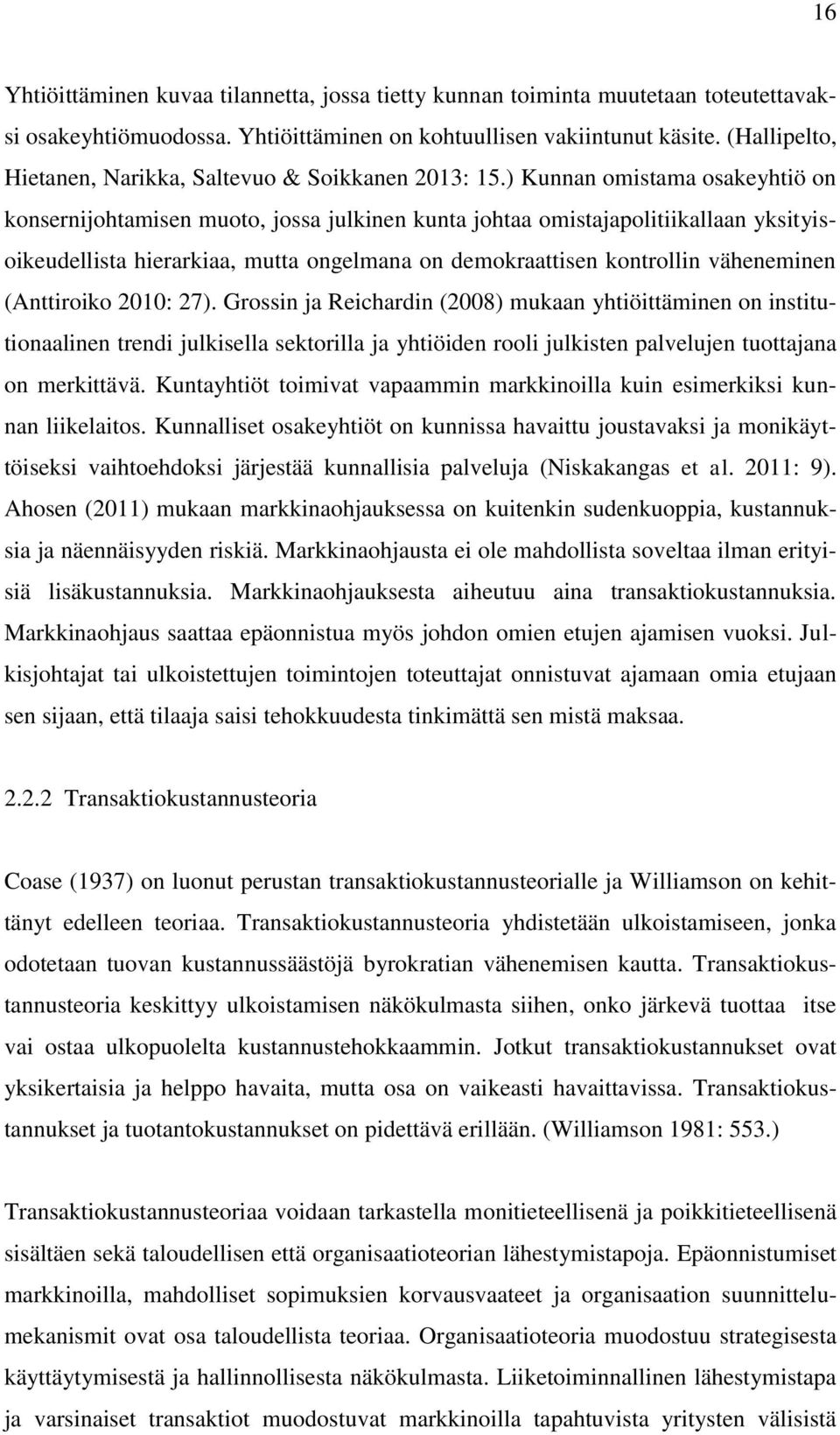 ) Kunnan omistama osakeyhtiö on konsernijohtamisen muoto, jossa julkinen kunta johtaa omistajapolitiikallaan yksityisoikeudellista hierarkiaa, mutta ongelmana on demokraattisen kontrollin väheneminen