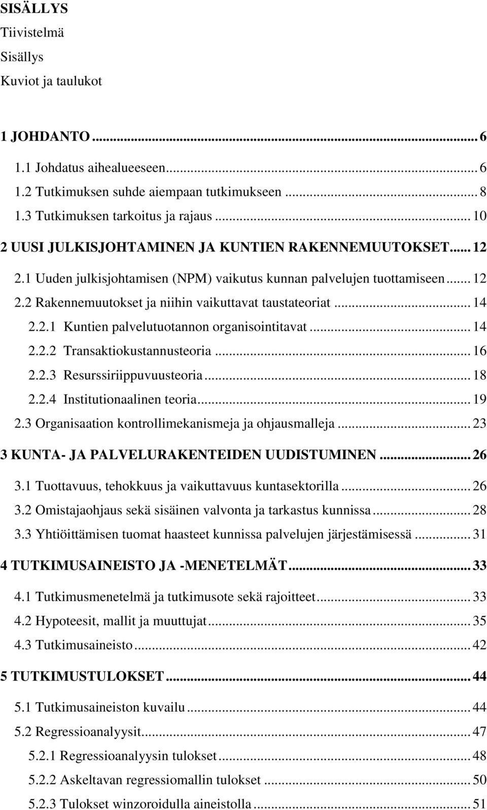 .. 14 2.2.1 Kuntien palvelutuotannon organisointitavat... 14 2.2.2 Transaktiokustannusteoria... 16 2.2.3 Resurssiriippuvuusteoria... 18 2.2.4 Institutionaalinen teoria... 19 2.