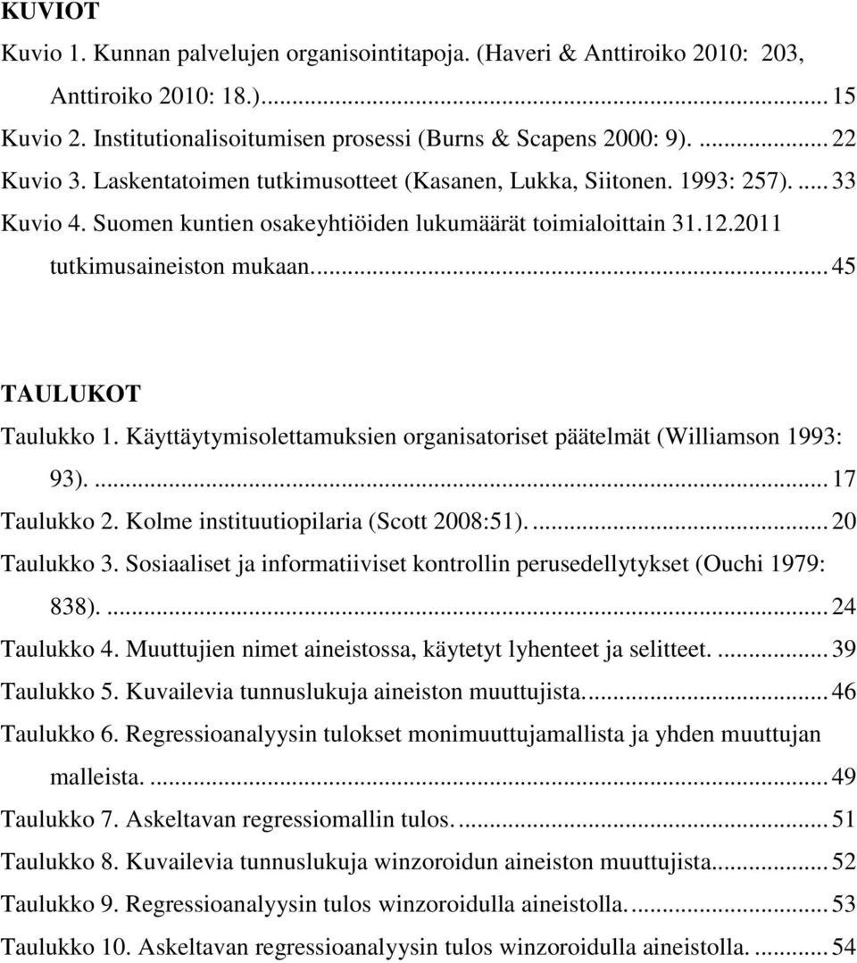 Käyttäytymisolettamuksien organisatoriset päätelmät (Williamson 1993: 93).... 17 Taulukko 2. Kolme instituutiopilaria (Scott 2008:51).... 20 Taulukko 3.