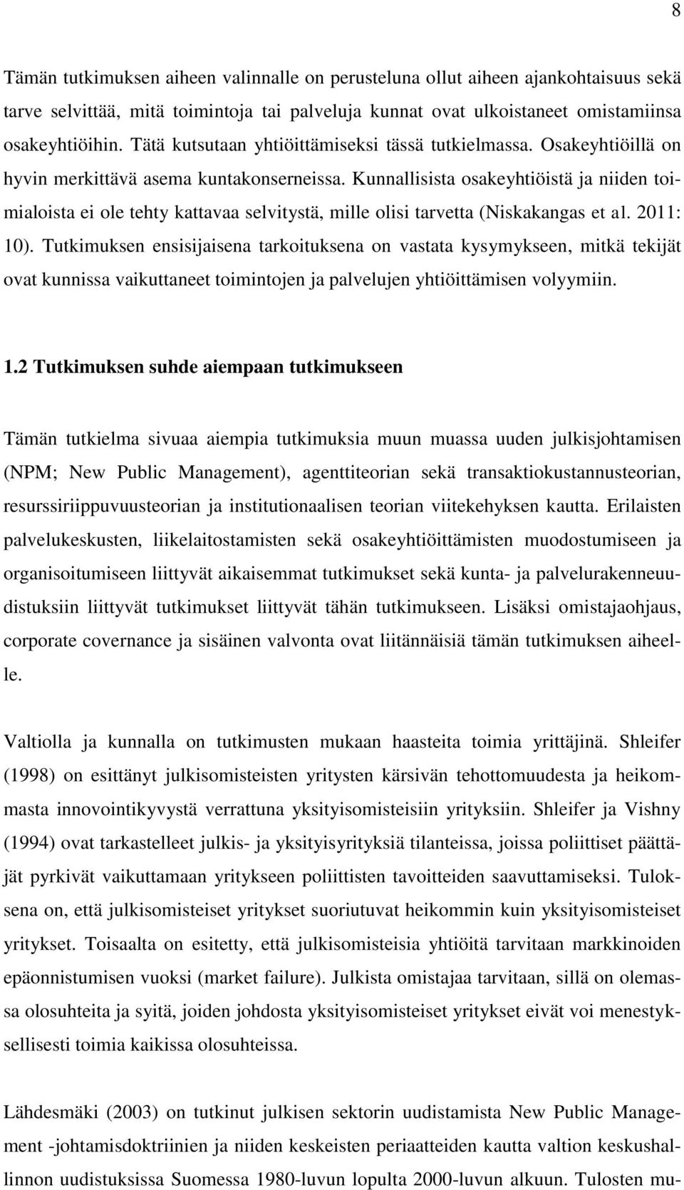 Kunnallisista osakeyhtiöistä ja niiden toimialoista ei ole tehty kattavaa selvitystä, mille olisi tarvetta (Niskakangas et al. 2011: 10).