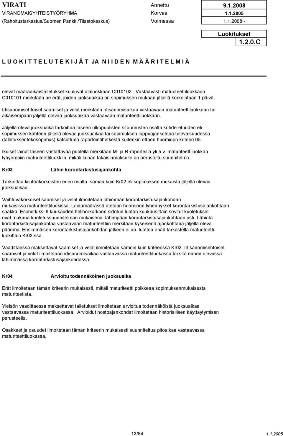 Irtisanomisehtoiset saamiset ja velat merkitään irtisanomisaikaa vastaavaan maturiteettiluokkaan tai aikaisempaan jäljellä olevaa juoksuaikaa vastaavaan maturiteettiluokkaan.