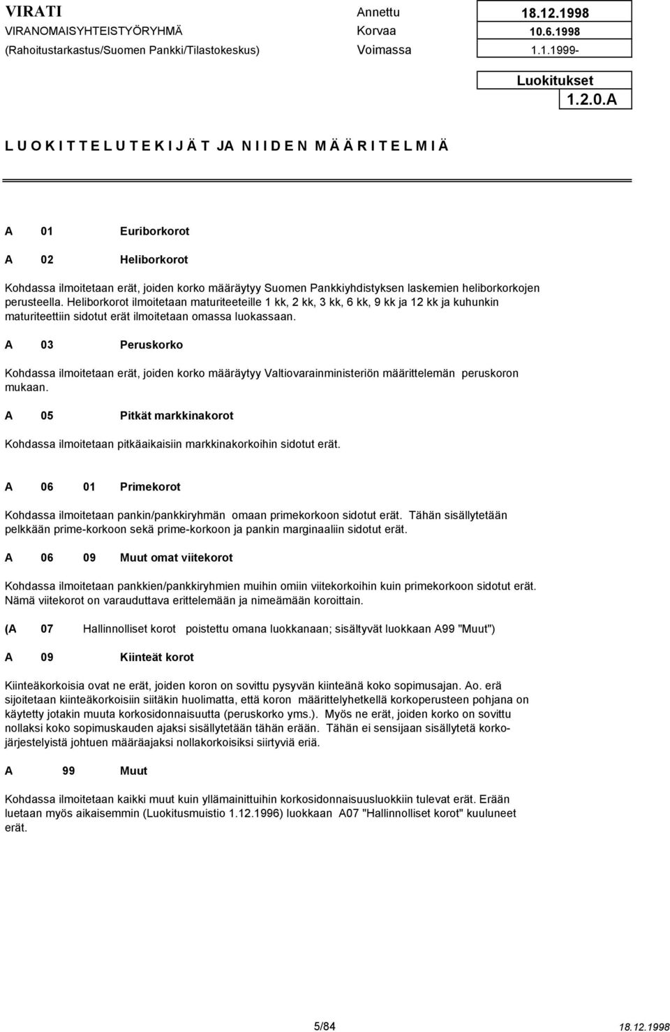 A 03 Peruskorko Kohdassa ilmoitetaan erät, joiden korko määräytyy Valtiovarainministeriön määrittelemän peruskoron mukaan.