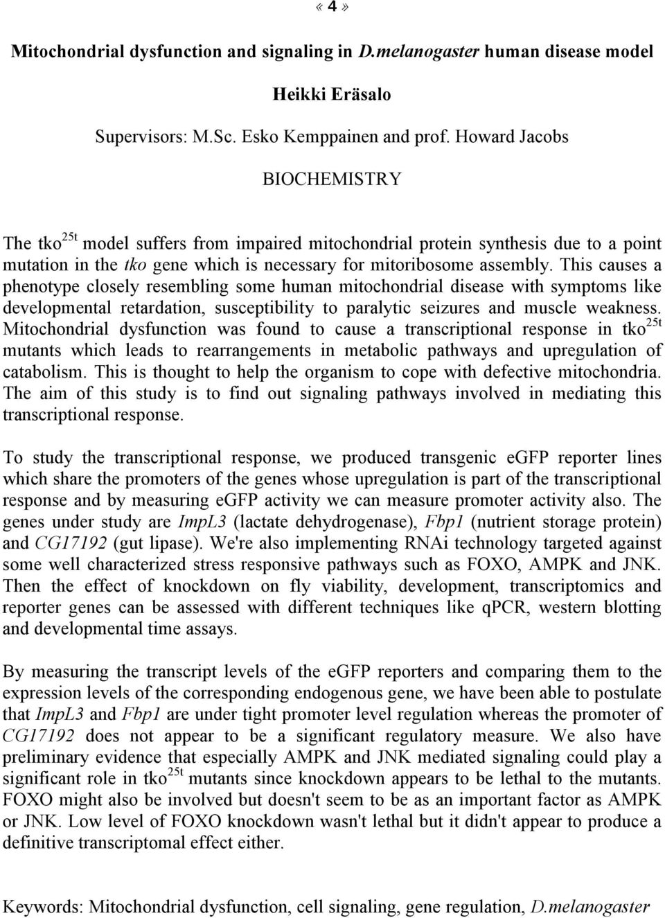 This causes a phenotype closely resembling some human mitochondrial disease with symptoms like developmental retardation, susceptibility to paralytic seizures and muscle weakness.