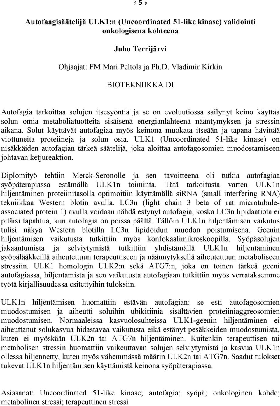 aikana. Solut käyttävät autofagiaa myös keinona muokata itseään ja tapana hävittää viottuneita proteiineja ja solun osia.